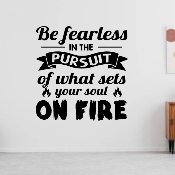 Be fearless in the pursuit of what sets your soul on fire inspirational wall quotes